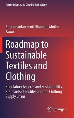 Roadmap to Sustainable Textiles and Clothing: Regulatory Aspects and Sustainability Standards of Textiles and the Clothing Supply Chain - cover