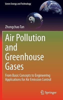 Air Pollution and Greenhouse Gases: From Basic Concepts to Engineering Applications for Air Emission Control - Zhongchao Tan - cover