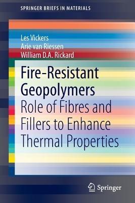 Fire-Resistant Geopolymers: Role of Fibres and Fillers to Enhance Thermal Properties - Les Vickers,Arie van Riessen,William D. A. Rickard - cover