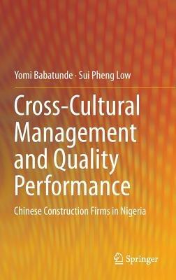 Cross-Cultural Management and Quality Performance: Chinese Construction Firms in Nigeria - Yomi Babatunde,Sui Pheng Low - cover