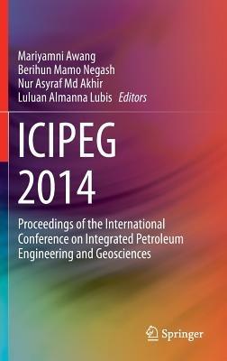 ICIPEG 2014: Proceedings of the International Conference on Integrated Petroleum Engineering and Geosciences - cover