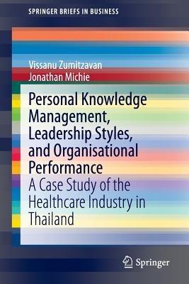 Personal Knowledge Management, Leadership Styles, and Organisational Performance: A Case Study of the Healthcare Industry in Thailand - Vissanu Zumitzavan,Jonathan Michie - cover