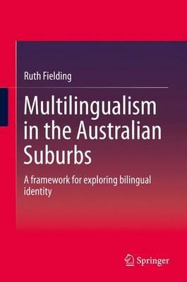 Multilingualism in the Australian Suburbs: A framework for exploring bilingual identity - Ruth Fielding - cover
