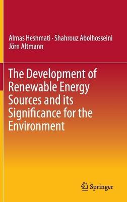 The Development of Renewable Energy Sources and its Significance for the Environment - Almas Heshmati,Shahrouz Abolhosseini,Jörn Altmann - cover