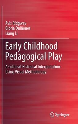 Early Childhood Pedagogical Play: A Cultural-Historical Interpretation Using Visual Methodology - Avis Ridgway,Gloria Quiñones,Liang Li - cover