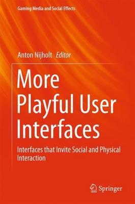 More Playful User Interfaces: Interfaces that Invite Social and Physical Interaction - cover
