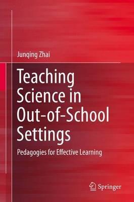 Teaching Science in Out-of-School Settings: Pedagogies for Effective Learning - Junqing Zhai - cover
