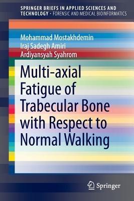 Multi-axial Fatigue of Trabecular Bone with Respect to Normal Walking - Mohammad Mostakhdemin,Iraj Sadegh Amiri,Ardiyansyah Syahrom - cover