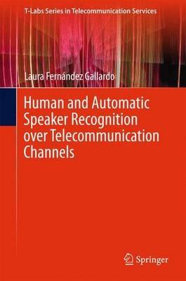 Human and Automatic Speaker Recognition over Telecommunication Channels - Laura Fernández Gallardo - cover