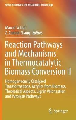 Reaction Pathways and Mechanisms in Thermocatalytic Biomass Conversion II: Homogeneously Catalyzed Transformations, Acrylics from Biomass, Theoretical Aspects, Lignin Valorization and Pyrolysis Pathways - cover