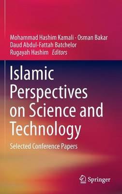 Islamic Perspectives on Science and Technology: Selected Conference Papers - cover