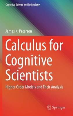 Calculus for Cognitive Scientists: Higher Order Models and Their Analysis - James K. Peterson - cover