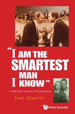 "I Am The Smartest Man I Know": A Nobel Laureate's Difficult Journey - Ivar Giaever - cover