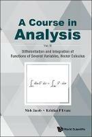 Course In Analysis, A - Vol. Ii: Differentiation And Integration Of Functions Of Several Variables, Vector Calculus - Niels Jacob,Kristian P Evans - cover