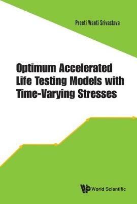 Optimum Accelerated Life Testing Models With Time-varying Stresses - Preeti Wanti Srivastava - cover