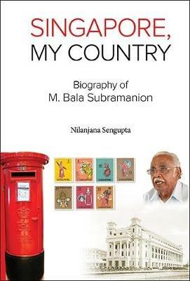 Singapore, My Country: Biography Of M Bala Subramanion - Nilanjana Sengupta - cover