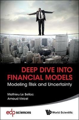 Deep Dive Into Financial Models: Modeling Risk And Uncertainty - Mathieu Le Bellac,Arnaud Viricel - cover