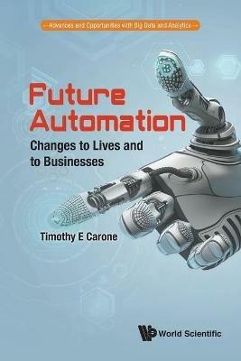 Future Automation: Changes To Lives And To Businesses - Timothy E Carone - cover