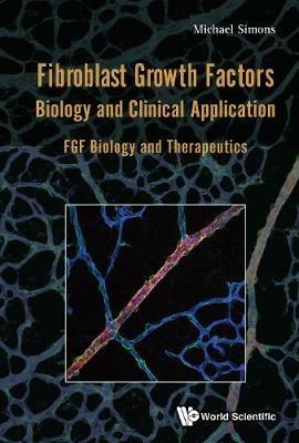 Fibroblast Growth Factors: Biology And Clinical Application - Fgf Biology And Therapeutics - Michael Simons - cover