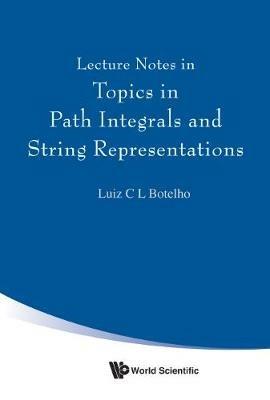 Lecture Notes In Topics In Path Integrals And String Representations - Luiz C L Botelho - cover