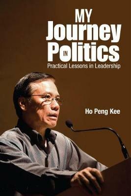 My Journey In Politics: Practical Lessons In Leadership - Peng Kee Ho - cover