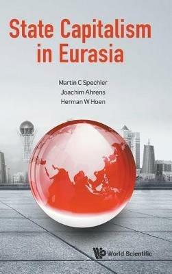 State Capitalism In Eurasia - Martin C Spechler,Joachim Ahrens,Herman W Hoen - cover