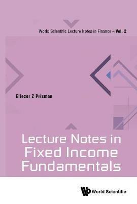 Lecture Notes In Fixed Income Fundamentals - Eliezer Z Prisman - cover