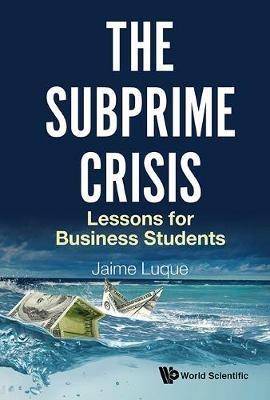 Subprime Crisis, The: Lessons For Business Students - Jaime Perez Luque - cover