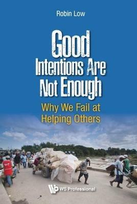 Good Intentions Are Not Enough: Why We Fail At Helping Others - Robin Boon Peng Low - cover