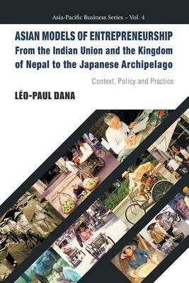 Asian Models Of Entrepreneurship -- From The Indian Union And The Kingdom Of Nepal To The Japanese Archipelago: Context, Policy And Practice - Leo-paul Dana - cover