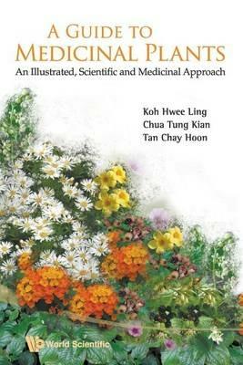 Guide To Medicinal Plants, A: An Illustrated Scientific And Medicinal Approach - Hwee Ling Koh,Tung Kian Chua,Chay Hoon Tan - cover