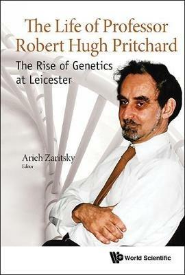 Life Of Professor Robert Hugh Pritchard, The: The Rise Of Genetics At Leicester - cover