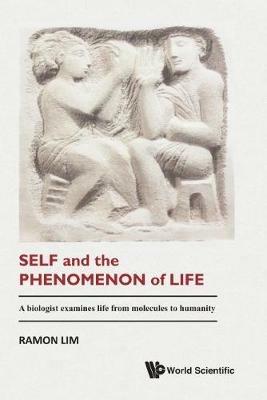 Self And The Phenomenon Of Life: A Biologist Examines Life From Molecules To Humanity - Ramon Lim - cover