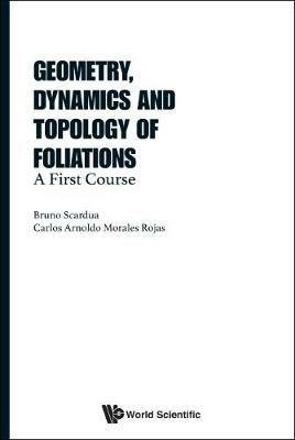 Geometry, Dynamics And Topology Of Foliations: A First Course - Bruno Scardua,Carlos Arnoldo Morales Rojas - cover