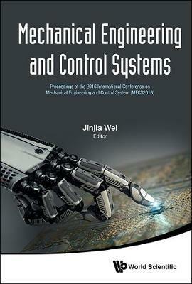 Mechanical Engineering And Control Systems - Proceedings Of The 2016 International Conference On Mechanical Engineering And Control System (Mecs2016) - cover