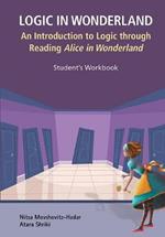 Logic In Wonderland: An Introduction To Logic Through Reading Alice's Adventures In Wonderland - Student's Workbook