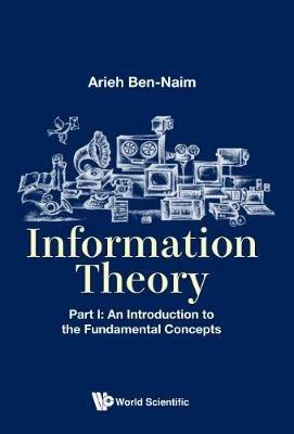 Information Theory - Part I: An Introduction To The Fundamental Concepts - Arieh Ben-naim - cover