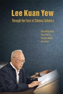 Lee Kuan Yew Through The Eyes Of Chinese Scholars - Chen Ning Yang,Ying-shih Yu,Gungwu Wang - cover