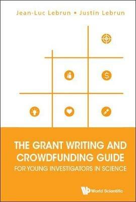Grant Writing And Crowdfunding Guide For Young Investigators In Science, The - Jean-luc Lebrun,Justin Lebrun - cover