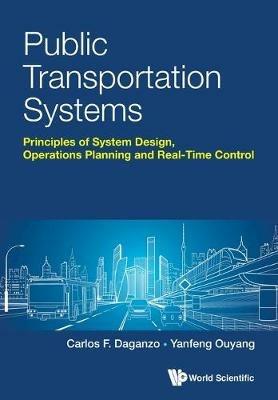 Public Transportation Systems: Principles Of System Design, Operations Planning And Real-time Control - Carlos F Daganzo,Yanfeng Ouyang - cover