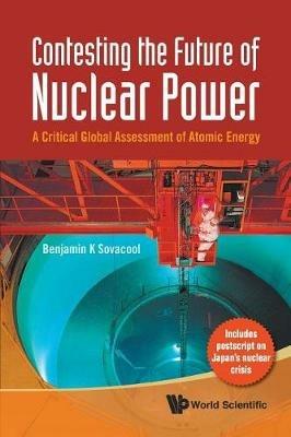 Contesting The Future Of Nuclear Power: A Critical Global Assessment Of Atomic Energy - Benjamin K Sovacool - cover
