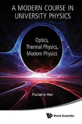 Modern Course In University Physics, A: Optics, Thermal Physics, Modern Physics - Fuxiang Han - cover
