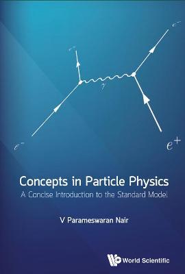 Concepts In Particle Physics: A Concise Introduction To The Standard Model - V Parameswaran Nair - cover
