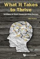 What It Takes To Thrive: Techniques For Severe Trauma And Stress Recovery - John Henden - cover