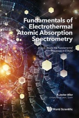 Fundamentals Of Electrothermal Atomic Absorption Spectrometry: A Look Inside The Fundamental Processes In Etaas - A Javier Aller - cover