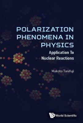 Polarization Phenomena In Physics: Applications To Nuclear Reactions - Makoto Tanifuji - cover
