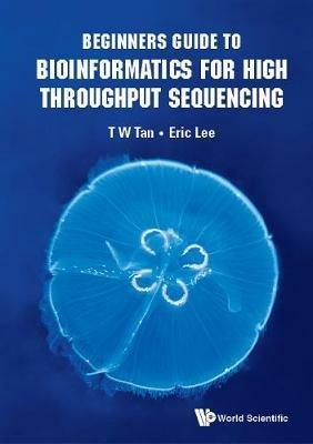 Beginners Guide To Bioinformatics For High Throughput Sequencing - Eric Cheng-yu Lee,Tin Wee Tan - cover