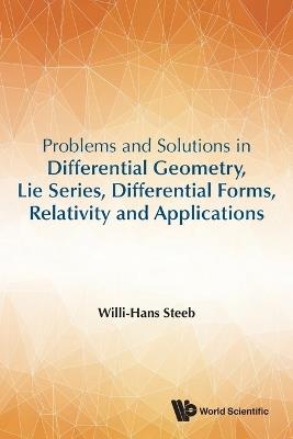 Problems And Solutions In Differential Geometry, Lie Series, Differential Forms, Relativity And Applications - Willi-Hans Steeb - cover