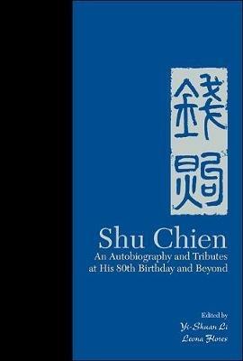 Shu Chien: An Autobiography And Tributes At His 80th Birthday And Beyond - cover