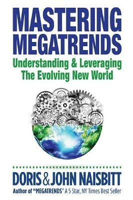 Mastering Megatrends: Understanding And Leveraging The Evolving New World - Doris Naisbitt,John Naisbitt - cover